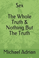 Sex: The Whole Truth & Nothing But The Truth B08HW34QWG Book Cover