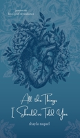 All the Things I Should've Told You: Poems on Love, Grief & Resilience 1734135743 Book Cover