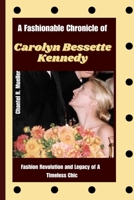A Fashionable Chronicle of CAROLYN BESSETTE KENNEDY: Fashion Revolution and Legacy of a Timeless Chic B0CPYCQFTC Book Cover