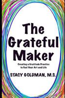 The Grateful Maker: Creating a Gratitude Practice to Fuel Your Art and Life 1075933498 Book Cover