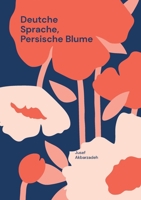 Deutche Sprache, Persische Blume: Eine Reise durch Worte, Zahlen und Zeit, Ein Brückenschlag zwischen Iran und Deutschland (German Edition) 3819206159 Book Cover
