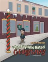 The Boy Who Hated Christmas: A Christmas Story 1524694274 Book Cover
