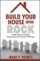 Build Your House Upon Rock: A Bible Study for Catholics Preparing for the Sacrament of Marriage 1937155846 Book Cover