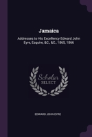Jamaica: Addresses to his Excellency Edward John Eyre, Esquire, &c., &c., 1865, 1866 375255326X Book Cover