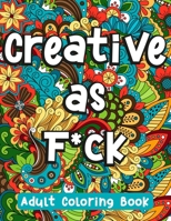 Creative as F*ck: Humorous Swear Word Coloring Book for Grown-Ups B08Z9VZV95 Book Cover