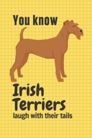 You know Irish Terriers laugh with their tails: For Irish Terrier Dog Fans 1651821194 Book Cover