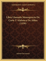 Libro Llamado Menosprecio De Corte Y Alabanca De Aldea (1539) 1166564592 Book Cover
