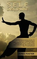 Understanding Self- Discipline: A Comprehensive Guide To Achieve Unbreakable Self-Discipline With The Most Important Daily Habits For Self- Discipline, Self Esteem & Self Confidence 1802165819 Book Cover