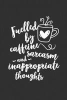 Fuelled By Caffeine Sarcasm And Inappropriate Thoughts: 6 x 9 Sarcastic Notebook with 125 Lined Pages Funny Coworker Gifts for Men Women 1075141907 Book Cover