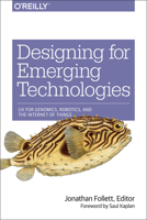 Designing for Emerging Technologies: UX for Genomics, Robotics, and Connected Environments 1449370519 Book Cover