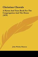 Christian Chorals: A Hymn and Tune Book for the Congregation and the Home 1017068178 Book Cover