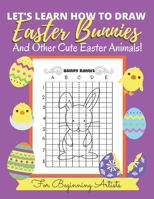 Let's Learn How to Draw Easter Bunnies and Other Cute Easter Animals!: For Beginning Artists - Kids, Teens & Adults B08W6P2KHN Book Cover