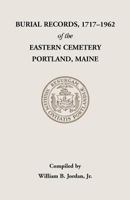 Burial Records, 1717-1962, of the Eastern Cemetery, Portland, Maine 1556130678 Book Cover