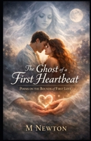 The Ghost of a First Heartbeat: Poems on the Bounds of First Love B0GM3R1LBS Book Cover