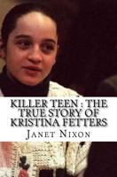 Killer Teen: The True Story of Kristina Fetters 1544268602 Book Cover