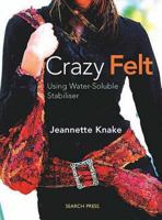 Crazy Felt: Using Water-soluble Stabiliser 1844483568 Book Cover