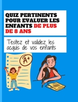 Quiz Pertinents Pour Evaluer Les Enfants de Plus de 8 ANS: Testez et validez les acquis de vos enfants B096TN7XC1 Book Cover