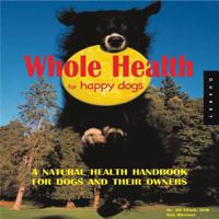 Whole Health for Happy Dogs: A Natural Health Handbook for Dogs and Their Owners 159253242X Book Cover