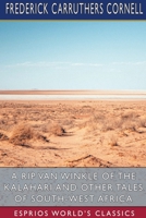 A Rip Van Winkle of the Kalahari and Other Tales of South-West Africa (Esprios Classics) 1034497391 Book Cover