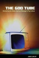 The God Tube: Uncovering the Hidden Spiritual Message in Pop Culture 0812696484 Book Cover