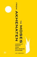 From Akhenaten to Moses: Ancient Egypt and Religious Change 977416749X Book Cover