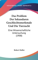 Das Problem Der Sekundaren Geschlechtsmerkmale Und Die Tierzucht: Eine Wissenschaftliche Untersuchung (1908) 1160372675 Book Cover