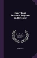 Henry Root, Surveyor, Engineer and Inventor 134078145X Book Cover