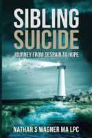 Sibling Suicide: Journey From Despair to Hope 1533305072 Book Cover