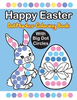 Happy Easter Dot Marker Coloring Book: Easy Guided Big Dots 50 Fun and Easy Coloring Pages Perfect for Toddler, Boys and Girls. B09SWQF5W4 Book Cover