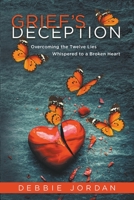 Grief's Deception: Overcoming the Twelve Lies Whispered to a Broken Heart 1955309558 Book Cover