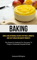 Baking: Simple And Affordable Recipes For Fresh, Aromatic, And Tasty Bread And Bakery Products (The Essential Cookbook For Eve 1837872643 Book Cover