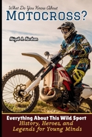 What Do You Know About Motocross?: Everything About This Wild Sport—History, Heroes, and Legends for Young Minds B0FMNWTQ6R Book Cover