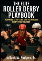 The Elite Roller Derby Playbook: Advanced Strategies and Training for Competitive Skaters B0G3PKRPYT Book Cover