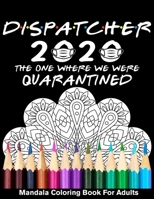 Dispatcher 2020 The One Where We Were Quarantined Mandala Coloring Book for Adults: Funny Occupation 2020 Coloring Book for Dispatcher B08B2V6Y6G Book Cover
