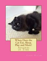 When Does the Cat Eat, Sleep, Play and More?: Adverbs of Time 1539108473 Book Cover