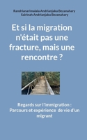 Et si la migration n'était pas une fracture, mais une rencontre ?: Regards sur l'immigration: Parcours et expérience de vie d'un migrant (French Edition) 232260223X Book Cover
