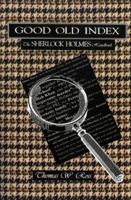 Good Old Index: The Sherlock Holmes Handbook : A Guide to the Sherlock Holmes Stories by Sir Arthur Conan Doyle : Persons, Places, Themes, Summaries of All the Tales 1571130497 Book Cover