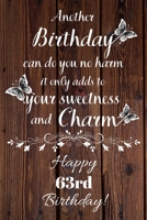 Another Birthday can do you no harm it only adds to your sweetness and charm Happy 63rd Birthday: 63 Year Old Birthday Gift Gratitude Journal / Notebook / Diary / Unique Greeting Card 1692859544 Book Cover