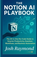 The Notion AI Playbook: The All-in-One No-Code Guide to Smarter Productivity, Seamless Workflows, and Business Automation B0FTX22DS8 Book Cover