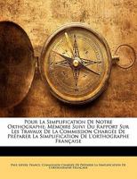 Pour La Simplification de Notre Orthographe, Mémoire: Suivi Du Rapport de la Commission Chargée de Préparer La Simplification de l'Orthographe Française 2329262396 Book Cover