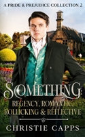 Something: Regency, Romantic, Rollicking & Reflective: A Pride & Prejudice Collection 2 1094716227 Book Cover