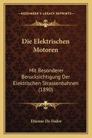 Die Elektrischen Motoren: Mit Besonderer Berucksichtigung Der Elektrischen Strassenbahnen (1890) 116841296X Book Cover