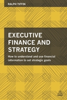 Executive Finance and Strategy: How to Understand and Use Financial Information to Set Strategic Goals 0749471506 Book Cover