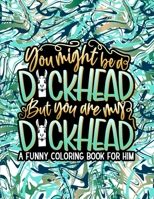 You Might Be A D*ckhead, But You Are My D*ckhead: Adult Coloring Book Of Love With Funny Quotes | Anniversary / Valentine's Day Gift Idea For Boyfriend, Husband, Him, Lover B08RWCVQB6 Book Cover