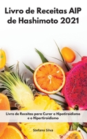 Livro de Receitas AIP de Hashimoto 2021: Livro de Receitas para Curar o Hipotiroidismo e o Hipertiroidismo. Hashimoto Diet (Portuguese Edition) 1802554742 Book Cover