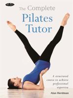 The Complete Pilates Tutor: A structured course to achieve professional expertise (The Complete Tutors) 1856753417 Book Cover