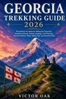 GEORGIA TREKKING GUIDE 2026: Everything You Need for Hiking the Caucasus, Including Svaneti, Tusheti, Kazbegi, Trail Planning, Accommodation, Maps, Safety Tips, and Essential Gear B0H8839N4P Book Cover