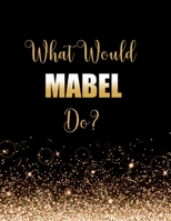 What Would Mabel Do?: Large Notebook/Diary/Journal for Writing 100 Pages, Mabel Gift for Fans 1706591489 Book Cover