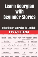 Learn Georgian with Beginner Stories: Interlinear Georgian to English (Learn Georgian with Interlinear Stories for Beginners and Advanced Readers Book 1) 198883001X Book Cover