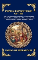 Papias: Expositions of the Sayings of the Lord: The Lost Apostolic Teachings - Uncovering the Oral Traditions, Hidden Parables, and Authentic Words of ... Reading) (Library of Alexandria - Esoteric) 1807927407 Book Cover
